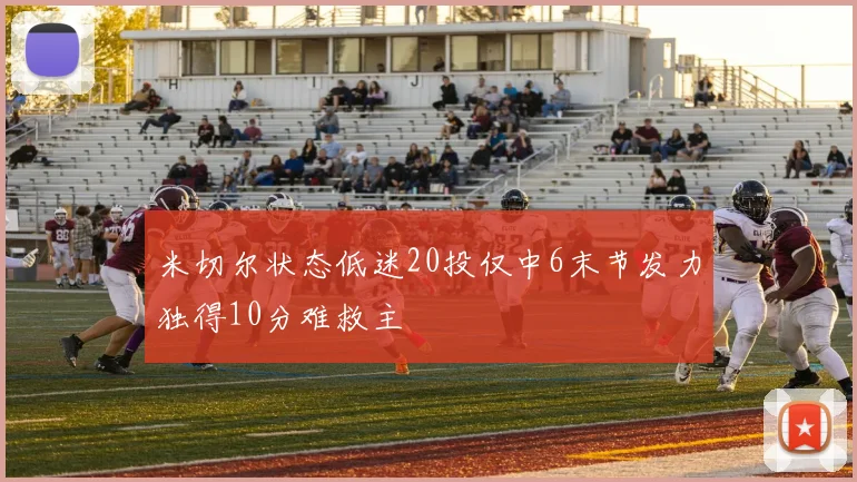 米切尔状态低迷20投仅中6末节发力独得10分难救主