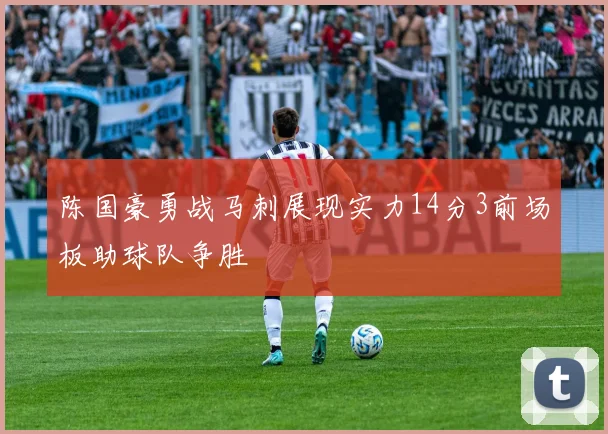 陈国豪勇战马刺展现实力14分3前场板助球队争胜