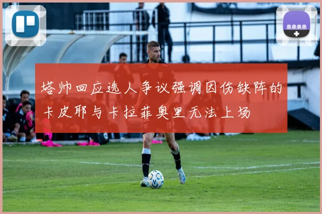 塔帅回应选人争议强调因伤缺阵的卡皮耶与卡拉菲奥里无法上场