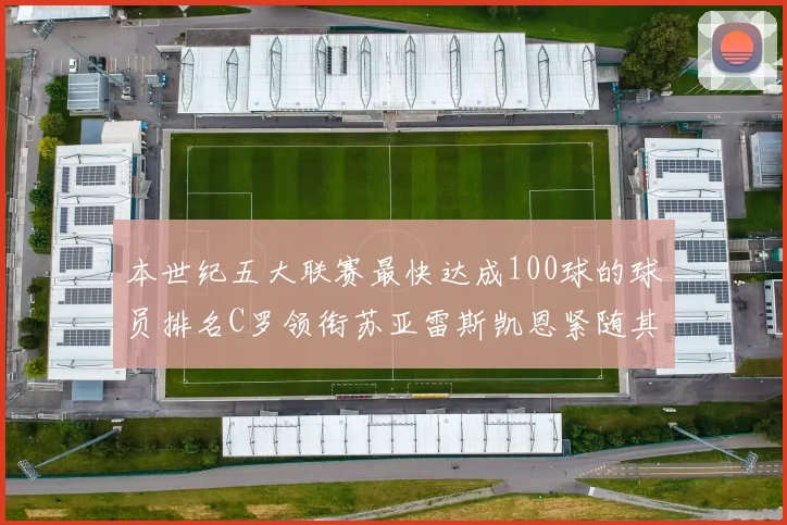 本世纪五大联赛最快达成100球的球员排名C罗领衔苏亚雷斯凯恩紧随其后