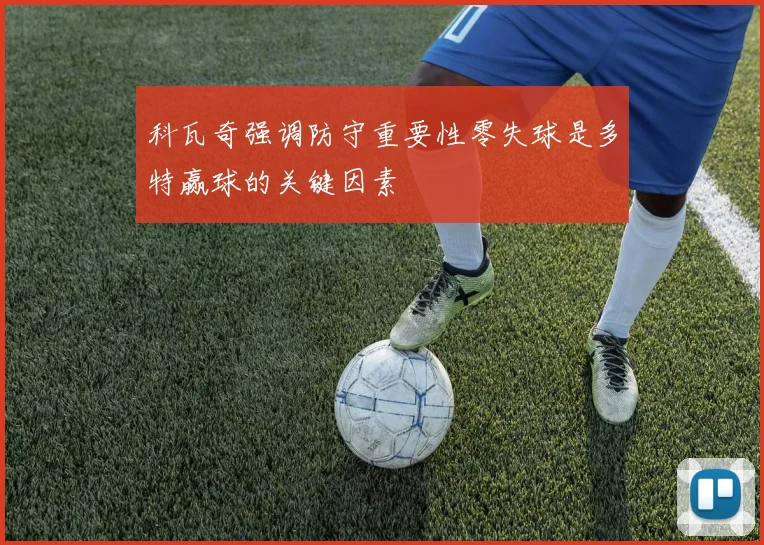 科瓦奇强调防守重要性零失球是多特赢球的关键因素